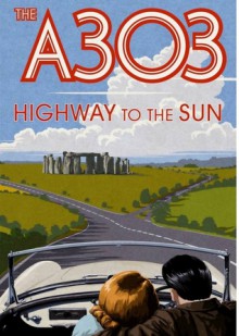 The A303: Highway to the Sun - Tom Fort