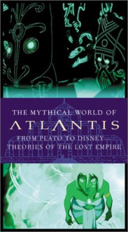 The Mythical World of Atlantis: Theories of the Lost Empire from Plato to Disney - Jeff Kurtti