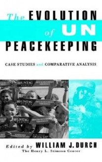 The Evolution of UN Peacekeeping: Case Studies and Comparative Analysis - William J. Durch