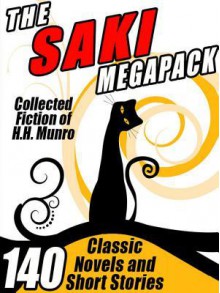 The Saki Megapack: 140 Classic Novels and Short Stories - Saki