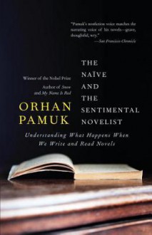 The Naive and the Sentimental Novelist - Orhan Pamuk