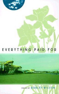 Everything Paid For - Robley Wilson