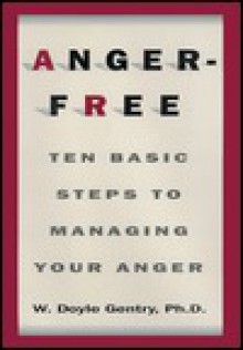 Anger-Free: Ten Basic Steps to Managing Your Anger - W. Doyle Gentry