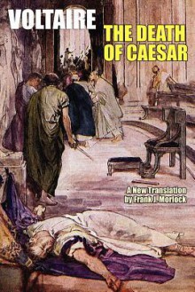 The Death of Caesar: A Play in Three Acts - Voltaire, Frank J. Morlock