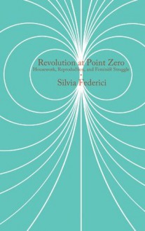 Revolution at Point Zero (Common Notions) - Silvia Federici