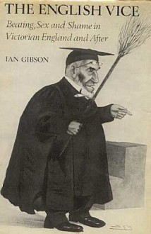 The English Vice: Beating, Sex and Shame in Victorian England and After (Paperduck) - Ian Gibson