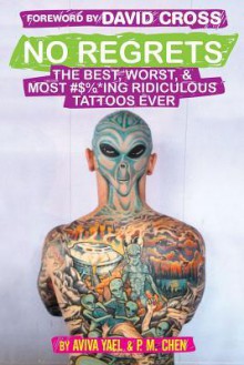 No Regrets: The Best, Worst, & Most #$%*ing Ridiculous Tattoos Ever - Aviva Yael, P.M. Chen, David Cross