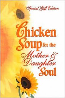 Chicken Soup for the Mother & Daughter Soul: Stories to Warm the Heart and Inspire the Spirit - Jack Canfield, Frances Firman Salorio