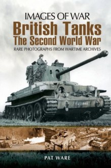 British Tanks: The Second World War (Images of War) - Pat Ware