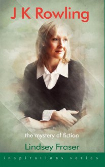 J.K. Rowling: The Mystery of Fiction - Lindsey Fraser, Rosemary Goring