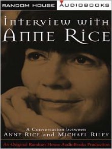 Interview with Anne Rice: A Conversation between Anne Rice and Michael Riley - Anne Rice, Michael Riley