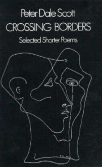 Crossing Borders: Selected Shorter Poems - Peter Dale Scott