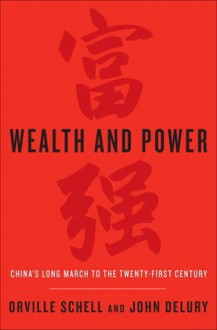 Wealth and Power: China's Long March to the Twenty-first Century - Orville Schell, John Delury