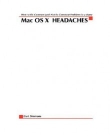 Mac Osx Headaches: How to Fix Common (and Not So Common) Problems in a Hurry - Curt Simmons