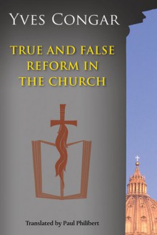 True and False Reform in the Church - Yves Congar, Paul Philibert