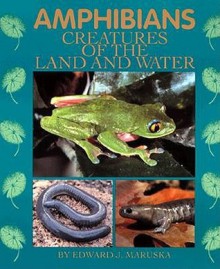 Amphibians: Creatures of the Land and Water - Edward J. Maruska