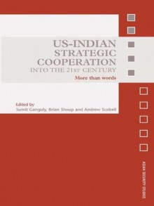 US-Indian Strategic Cooperation into the 21st Century: More than Words (Asian Security Studies) - Sumit Ganguly, Andrew Scobell, Brian Shoup