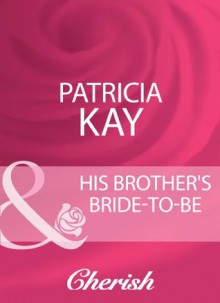 His Brother's Bride-To-Be (Mills & Boon Cherish) - Patricia Kay