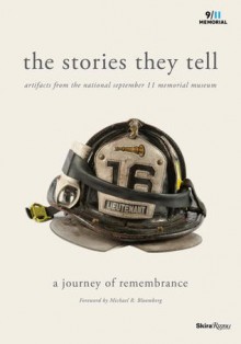 The Stories They Tell: Artifacts from the National September 11 Memorial Museum - Alice M. Greenwald, Clifford Chanin, Michael Bloomberg, National 9/11 Memorial & Museum