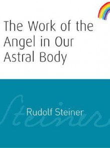 The Work of the Angel in Our Astral Body - Rudolf Steiner