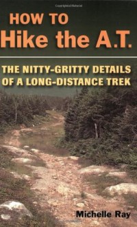 How to Hike the AT: The Nitty-Gritty Details of a Long-Distance Trek - Michelle Ray