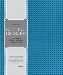 Getting Groomed: The Ultimate Wedding Planner for Gay Grooms - Jason Mitchell