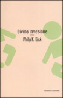 Divina invasione - Vittorio Curtoni, Philip K. Dick