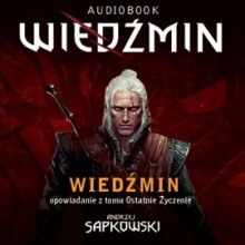 Opowiadanie Wiedźmin, Tom I - Ostatnie życzenie (cz.1 z 6) - Andrzej Sapkowski