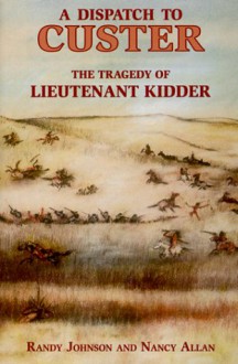 A Dispatch to Custer: The Tragedy of Lieutenant Kidder - Randy Johnson, Nancy P. Allan