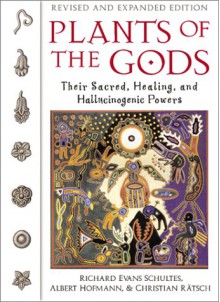 Plants of the Gods: Their Sacred, Healing, and Hallucinogenic Powers - Richard Evans Schultes, Albert Hofmann, Christian Rätsch