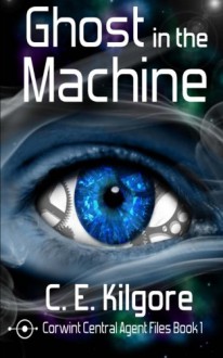 Ghost in the Machine - C.E. Kilgore