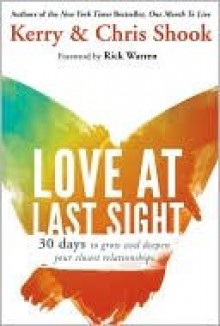 Love at Last Sight: Thirty Days to Grow and Deepen Your Closest Relationships - Kerry Shook, Chris Shook