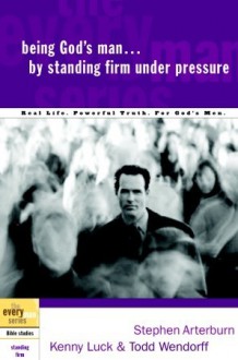 Being God's Man by Standing Firm Under Pressure - Stephen Arterburn, Kenny Luck, Todd Wendorff