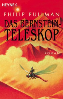 Das Bernstein-Teleskop - Philip Pullman, Wolfram Ströle, Reinhard Tiffert