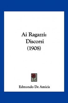 AI Ragazzi: Discorsi (1908) - Edmondo De Amicis