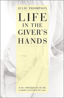 Life in the Giver's Hands - Julie Thompson