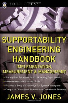 Supportability Engineering Handbook: Implementation, Measurement and Management - James Jones