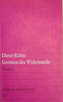 Grenzen des Widerstands. Essays - Dieter Kühn