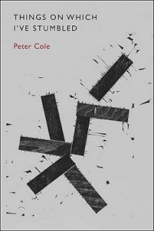 Things on Which I've Stumbled - Peter Cole