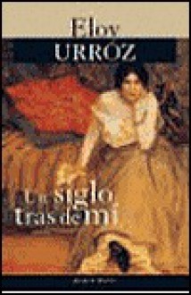 Un Siglo Tras De Mi - Eloy Urroz