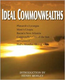 Ideal Commonwealths - Francis Bacon, Tomaso Campanella, Thomas More, Plutarch