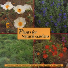 Plants for Natural Gardens: Southwestern Native and Adaptive Trees, Shrubs, Wildflowers and Grasses - Judith Phillips