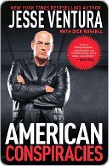 American Conspiracies: Lies, Lies, and More Dirty Lies that the Government Tells Us - Jesse Ventura, Dick Russell