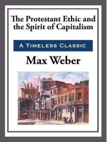 The Protestant Work Ethic and the Spirit of Capitalism - Max Weber