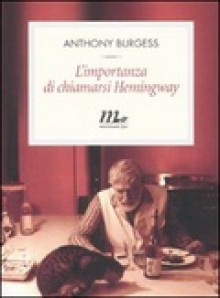 L'importanza di chiamarsi Hemingway - Anthony Burgess, Patrizia Aluffi