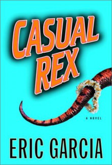 Casual Rex: A Novel - Eric Garcia