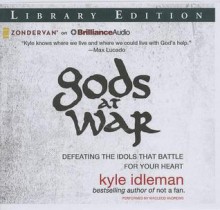 Gods at War: Defeating the Idols That Battle for Your Heart - Kyle Idleman