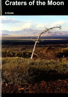 Craters of the Moon: A Guide to Craters of the Moon National Monument, Idaho: A Guide To Craters of the Moon National Monument, Idaho - United States National Park Service, Land Management Bureau (U.S.)