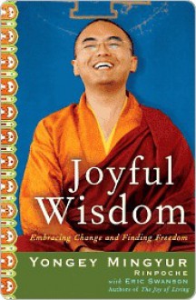 Joyful Wisdom: Embracing Change and Finding Freedom - Yongey Mingyur Rinpoche, Eric Swanson