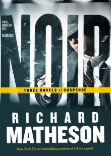 Noir: Three Novels of Suspense - Richard Matheson